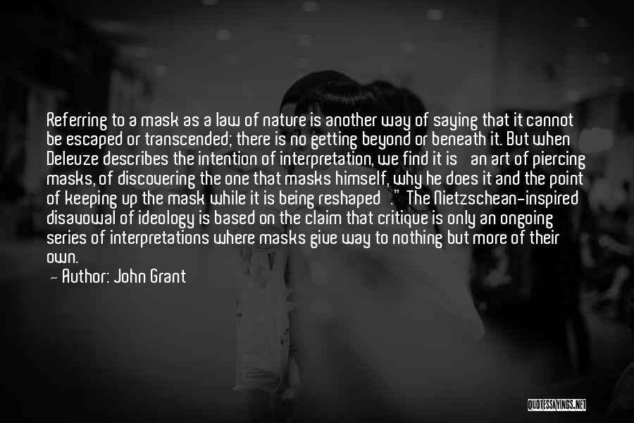 John Grant Quotes: Referring To A Mask As A Law Of Nature Is Another Way Of Saying That It Cannot Be Escaped Or