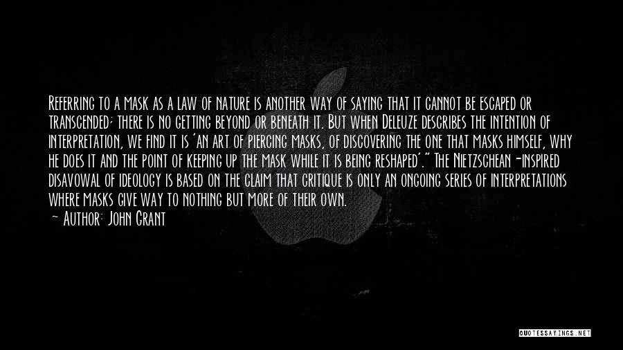 John Grant Quotes: Referring To A Mask As A Law Of Nature Is Another Way Of Saying That It Cannot Be Escaped Or