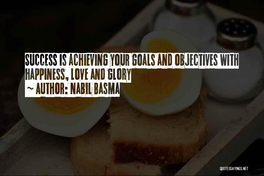 Nabil Basma Quotes: Success Is Achieving Your Goals And Objectives With Happiness, Love And Glory