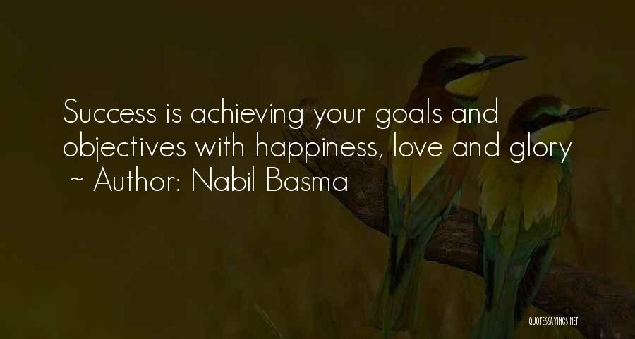 Nabil Basma Quotes: Success Is Achieving Your Goals And Objectives With Happiness, Love And Glory