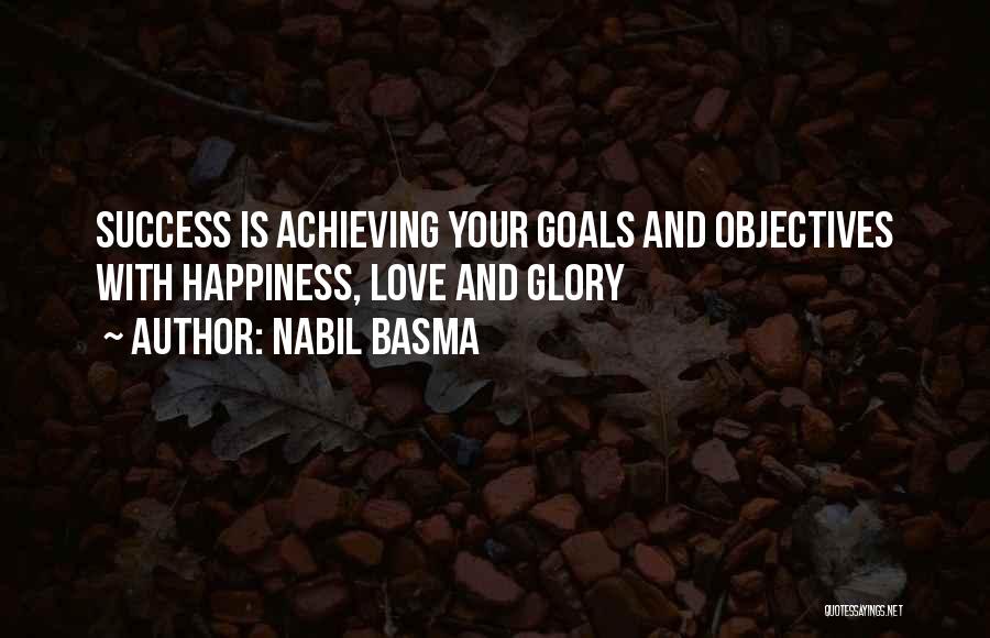 Nabil Basma Quotes: Success Is Achieving Your Goals And Objectives With Happiness, Love And Glory