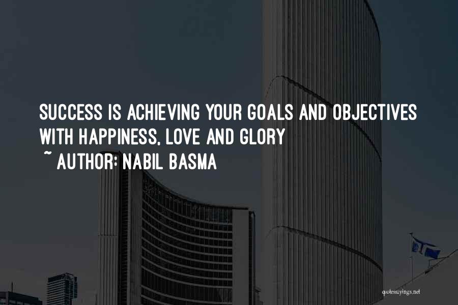Nabil Basma Quotes: Success Is Achieving Your Goals And Objectives With Happiness, Love And Glory