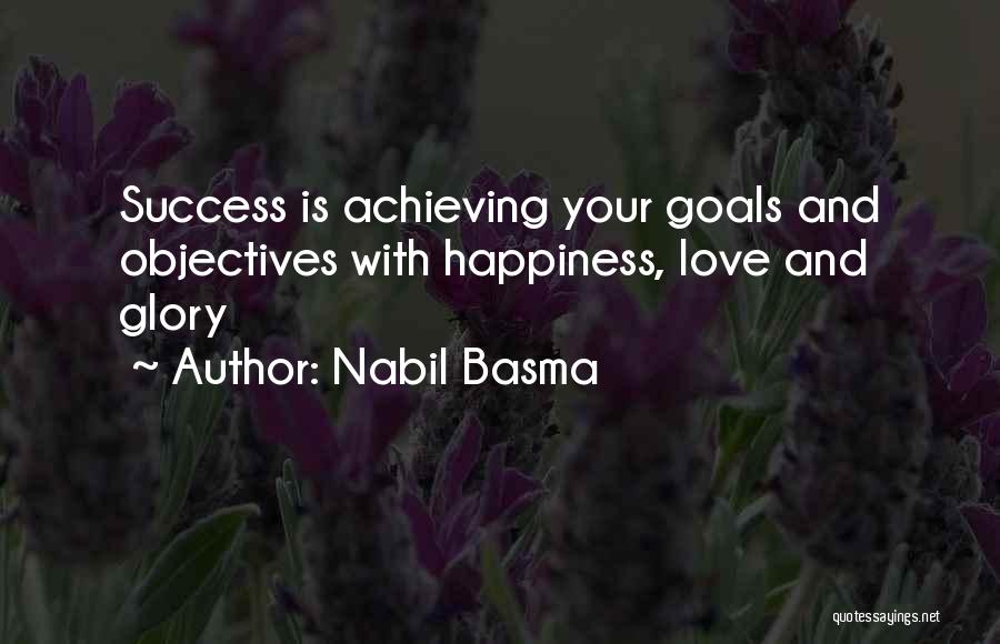 Nabil Basma Quotes: Success Is Achieving Your Goals And Objectives With Happiness, Love And Glory