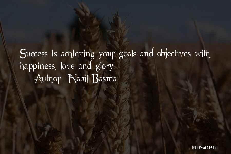 Nabil Basma Quotes: Success Is Achieving Your Goals And Objectives With Happiness, Love And Glory