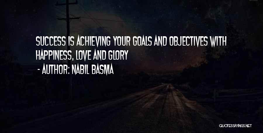 Nabil Basma Quotes: Success Is Achieving Your Goals And Objectives With Happiness, Love And Glory