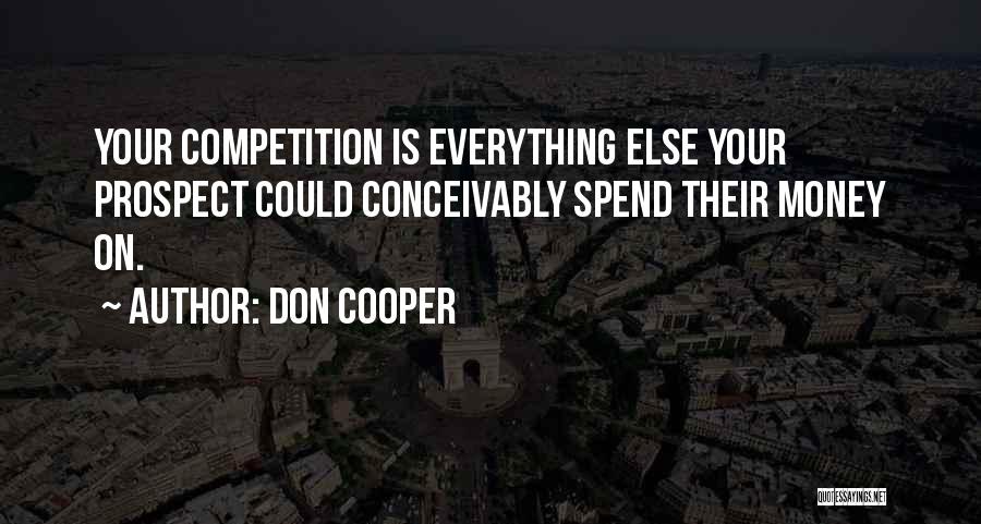 Don Cooper Quotes: Your Competition Is Everything Else Your Prospect Could Conceivably Spend Their Money On.