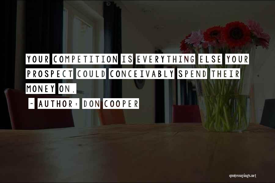 Don Cooper Quotes: Your Competition Is Everything Else Your Prospect Could Conceivably Spend Their Money On.
