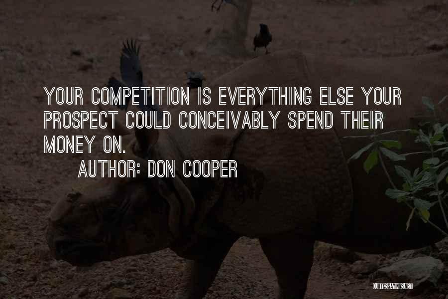 Don Cooper Quotes: Your Competition Is Everything Else Your Prospect Could Conceivably Spend Their Money On.