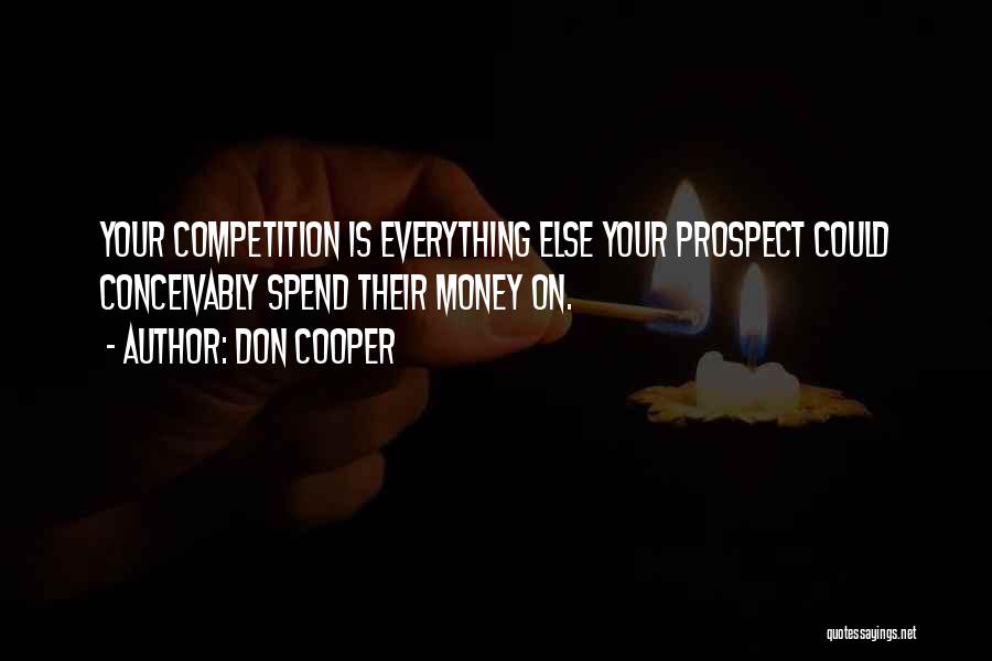 Don Cooper Quotes: Your Competition Is Everything Else Your Prospect Could Conceivably Spend Their Money On.