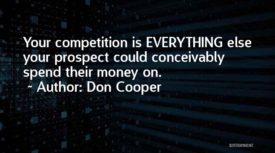 Don Cooper Quotes: Your Competition Is Everything Else Your Prospect Could Conceivably Spend Their Money On.