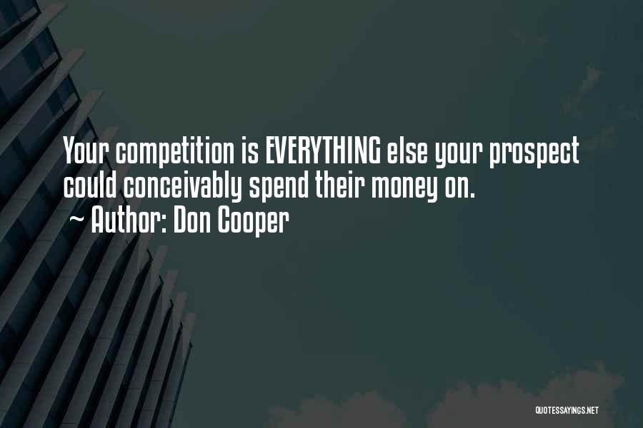 Don Cooper Quotes: Your Competition Is Everything Else Your Prospect Could Conceivably Spend Their Money On.