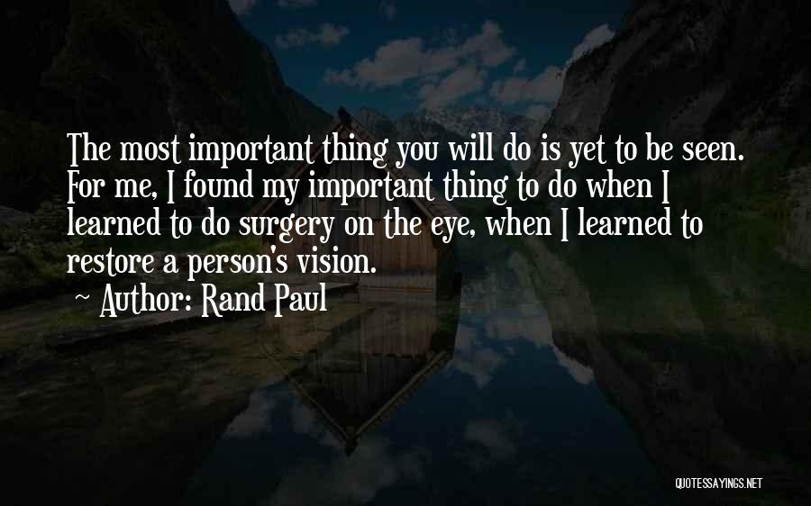 Rand Paul Quotes: The Most Important Thing You Will Do Is Yet To Be Seen. For Me, I Found My Important Thing To