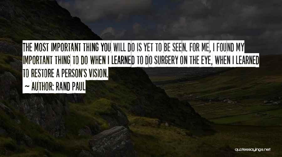Rand Paul Quotes: The Most Important Thing You Will Do Is Yet To Be Seen. For Me, I Found My Important Thing To