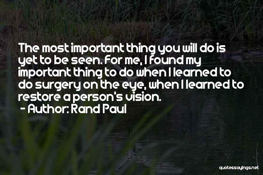 Rand Paul Quotes: The Most Important Thing You Will Do Is Yet To Be Seen. For Me, I Found My Important Thing To