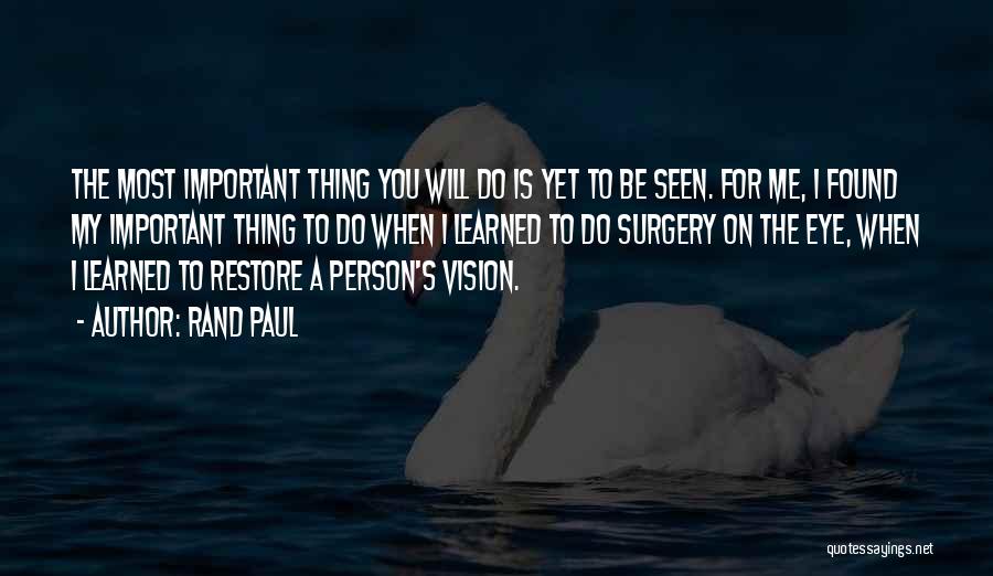 Rand Paul Quotes: The Most Important Thing You Will Do Is Yet To Be Seen. For Me, I Found My Important Thing To