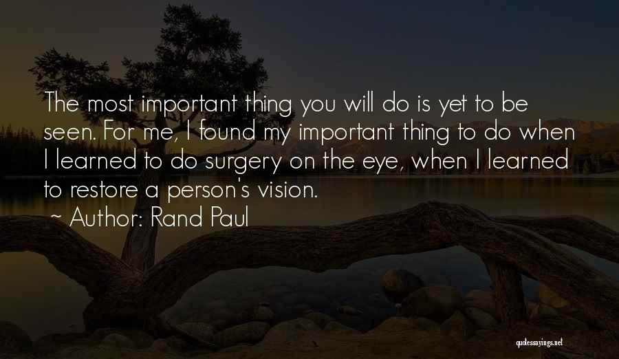 Rand Paul Quotes: The Most Important Thing You Will Do Is Yet To Be Seen. For Me, I Found My Important Thing To