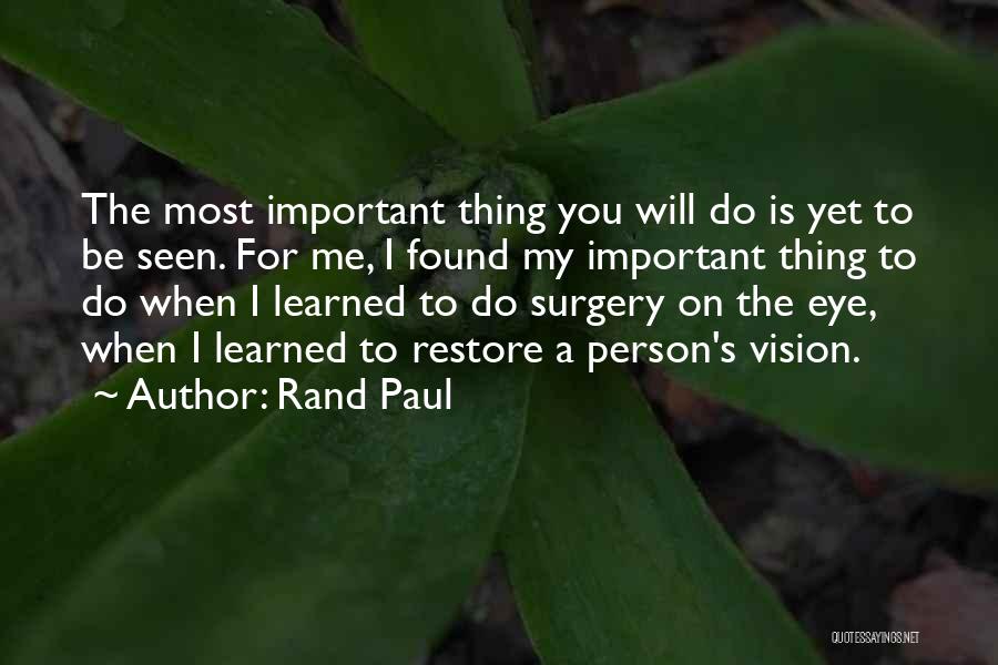 Rand Paul Quotes: The Most Important Thing You Will Do Is Yet To Be Seen. For Me, I Found My Important Thing To