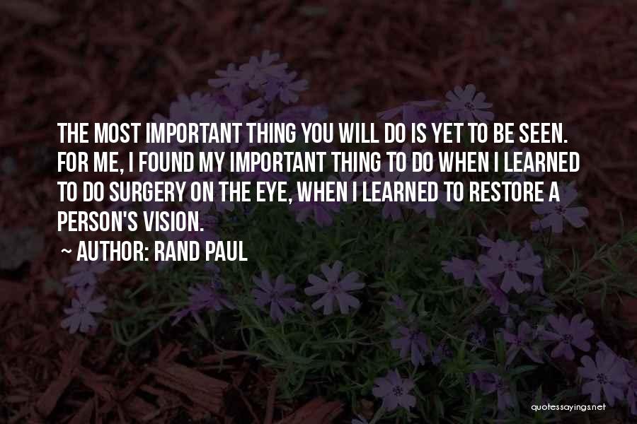 Rand Paul Quotes: The Most Important Thing You Will Do Is Yet To Be Seen. For Me, I Found My Important Thing To