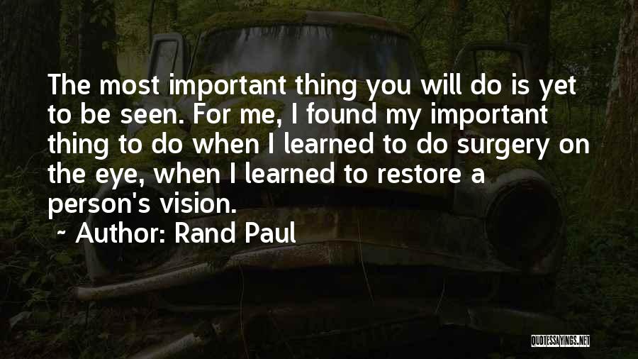 Rand Paul Quotes: The Most Important Thing You Will Do Is Yet To Be Seen. For Me, I Found My Important Thing To