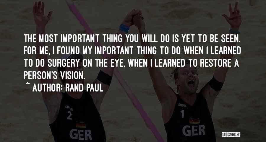 Rand Paul Quotes: The Most Important Thing You Will Do Is Yet To Be Seen. For Me, I Found My Important Thing To