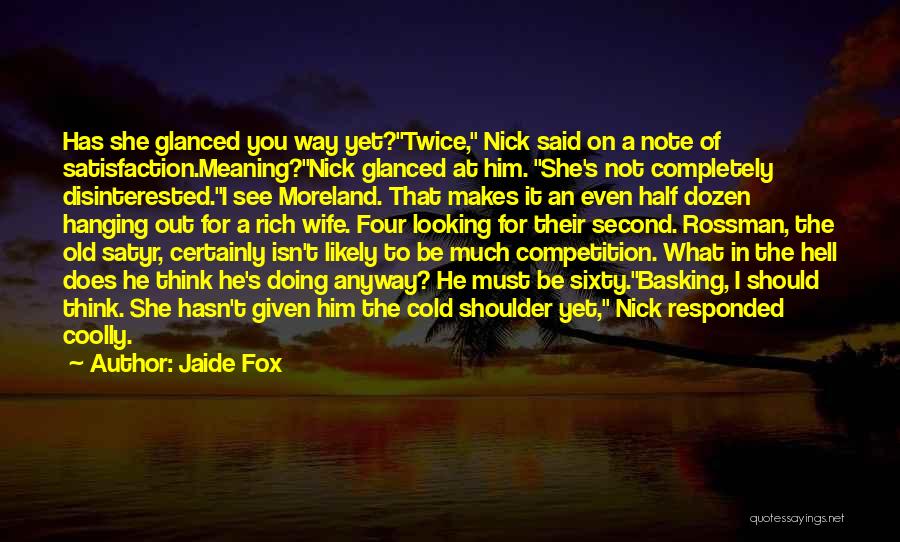 Jaide Fox Quotes: Has She Glanced You Way Yet?twice, Nick Said On A Note Of Satisfaction.meaning?nick Glanced At Him. She's Not Completely Disinterested.i
