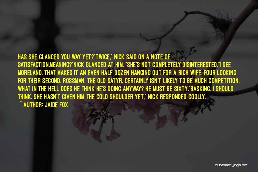 Jaide Fox Quotes: Has She Glanced You Way Yet?twice, Nick Said On A Note Of Satisfaction.meaning?nick Glanced At Him. She's Not Completely Disinterested.i