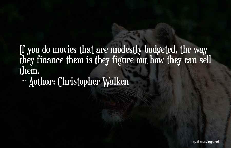 Christopher Walken Quotes: If You Do Movies That Are Modestly Budgeted, The Way They Finance Them Is They Figure Out How They Can