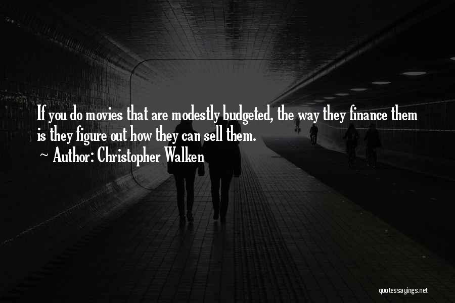 Christopher Walken Quotes: If You Do Movies That Are Modestly Budgeted, The Way They Finance Them Is They Figure Out How They Can