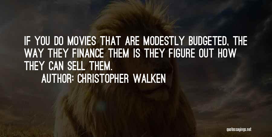 Christopher Walken Quotes: If You Do Movies That Are Modestly Budgeted, The Way They Finance Them Is They Figure Out How They Can