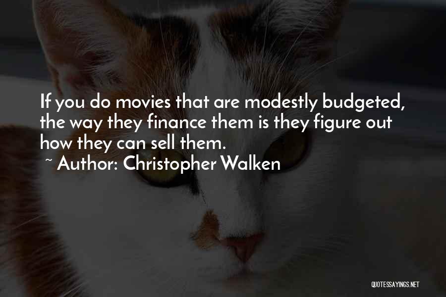 Christopher Walken Quotes: If You Do Movies That Are Modestly Budgeted, The Way They Finance Them Is They Figure Out How They Can