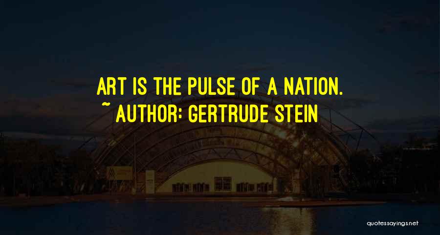 Gertrude Stein Quotes: Art Is The Pulse Of A Nation.