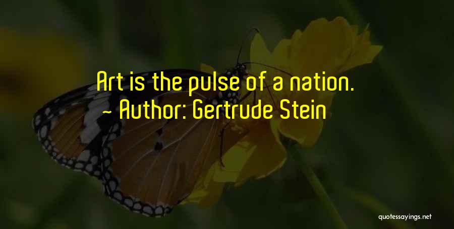 Gertrude Stein Quotes: Art Is The Pulse Of A Nation.