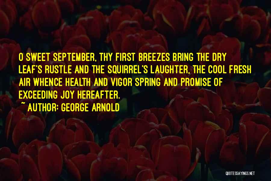 George Arnold Quotes: O Sweet September, Thy First Breezes Bring The Dry Leaf's Rustle And The Squirrel's Laughter, The Cool Fresh Air Whence