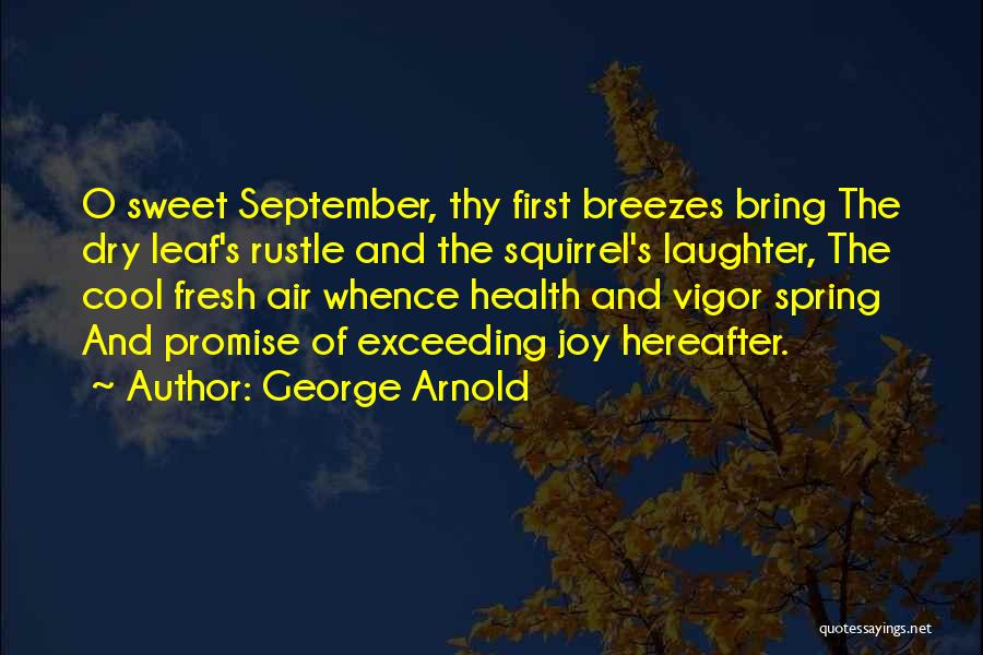 George Arnold Quotes: O Sweet September, Thy First Breezes Bring The Dry Leaf's Rustle And The Squirrel's Laughter, The Cool Fresh Air Whence