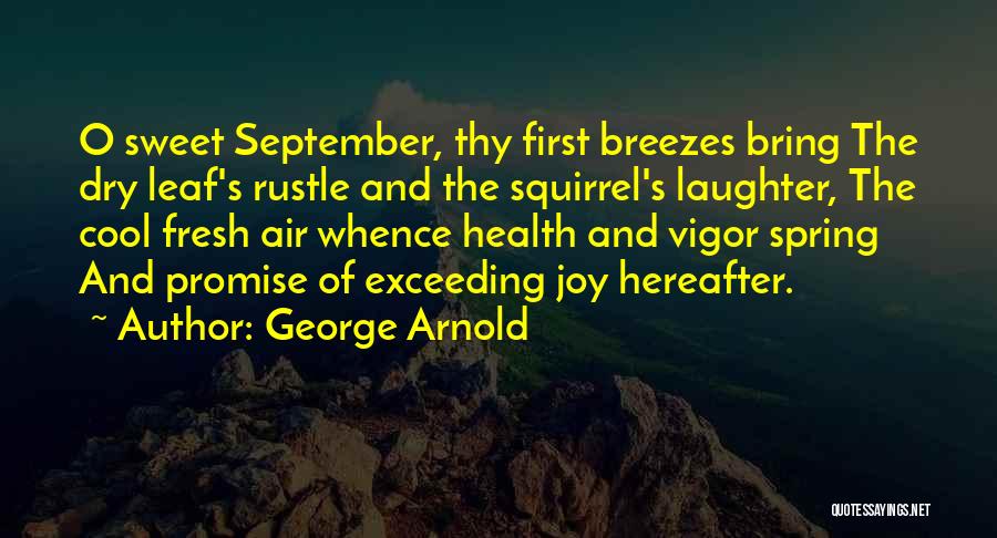 George Arnold Quotes: O Sweet September, Thy First Breezes Bring The Dry Leaf's Rustle And The Squirrel's Laughter, The Cool Fresh Air Whence