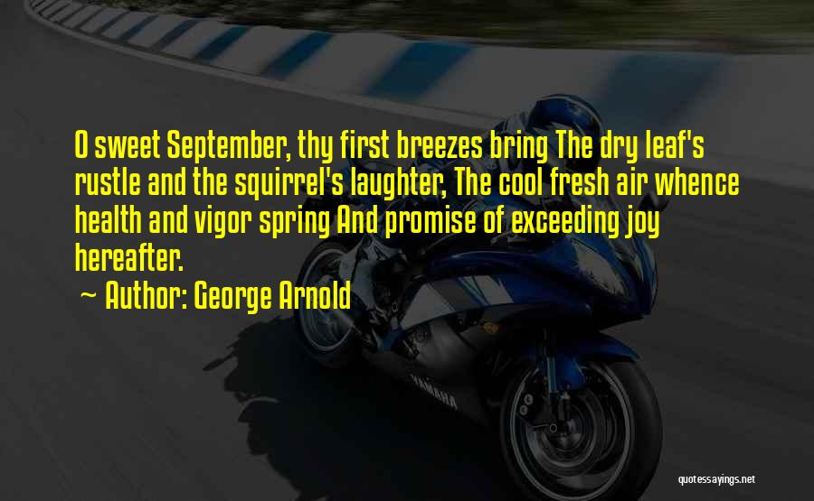 George Arnold Quotes: O Sweet September, Thy First Breezes Bring The Dry Leaf's Rustle And The Squirrel's Laughter, The Cool Fresh Air Whence
