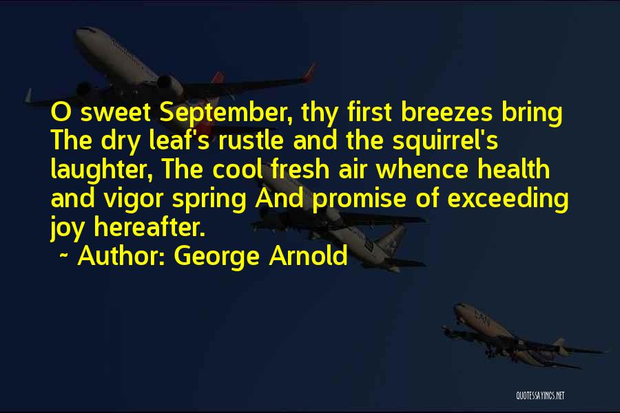 George Arnold Quotes: O Sweet September, Thy First Breezes Bring The Dry Leaf's Rustle And The Squirrel's Laughter, The Cool Fresh Air Whence