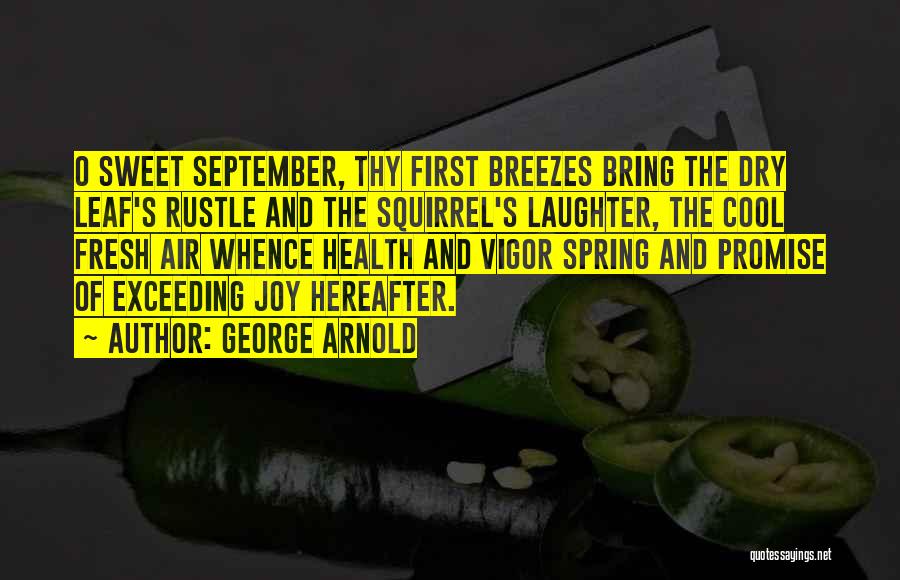 George Arnold Quotes: O Sweet September, Thy First Breezes Bring The Dry Leaf's Rustle And The Squirrel's Laughter, The Cool Fresh Air Whence