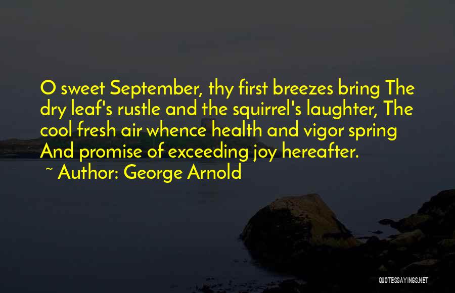 George Arnold Quotes: O Sweet September, Thy First Breezes Bring The Dry Leaf's Rustle And The Squirrel's Laughter, The Cool Fresh Air Whence