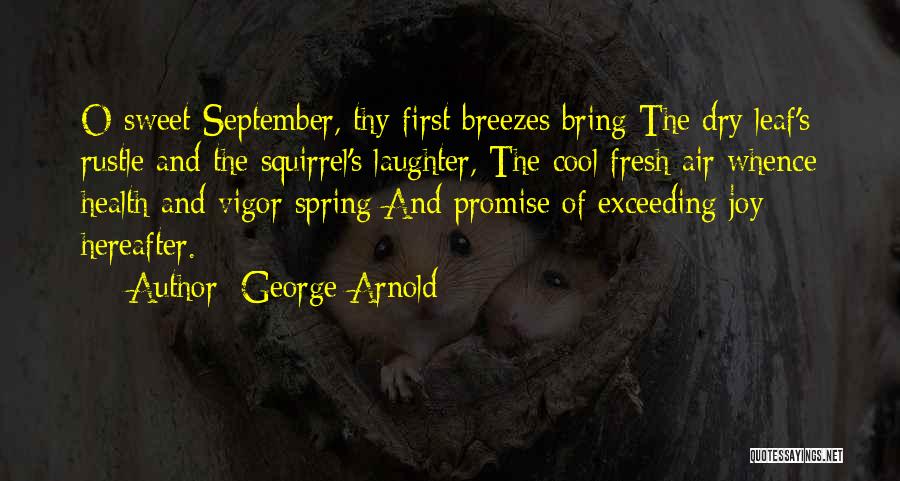 George Arnold Quotes: O Sweet September, Thy First Breezes Bring The Dry Leaf's Rustle And The Squirrel's Laughter, The Cool Fresh Air Whence