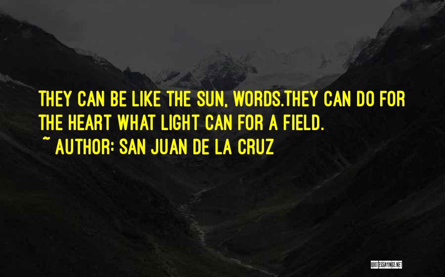 San Juan De La Cruz Quotes: They Can Be Like The Sun, Words.they Can Do For The Heart What Light Can For A Field.