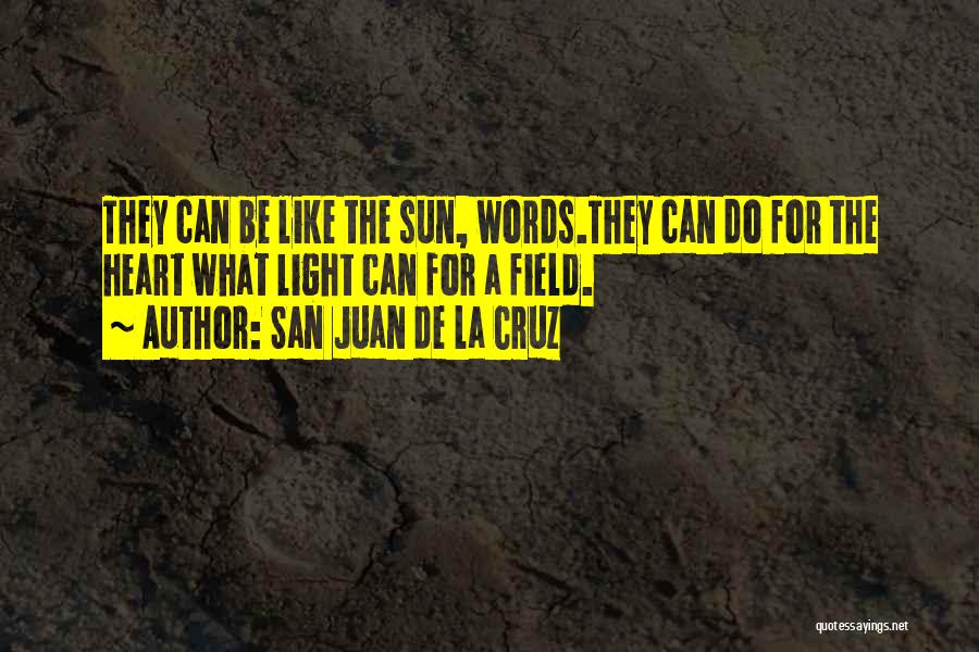 San Juan De La Cruz Quotes: They Can Be Like The Sun, Words.they Can Do For The Heart What Light Can For A Field.