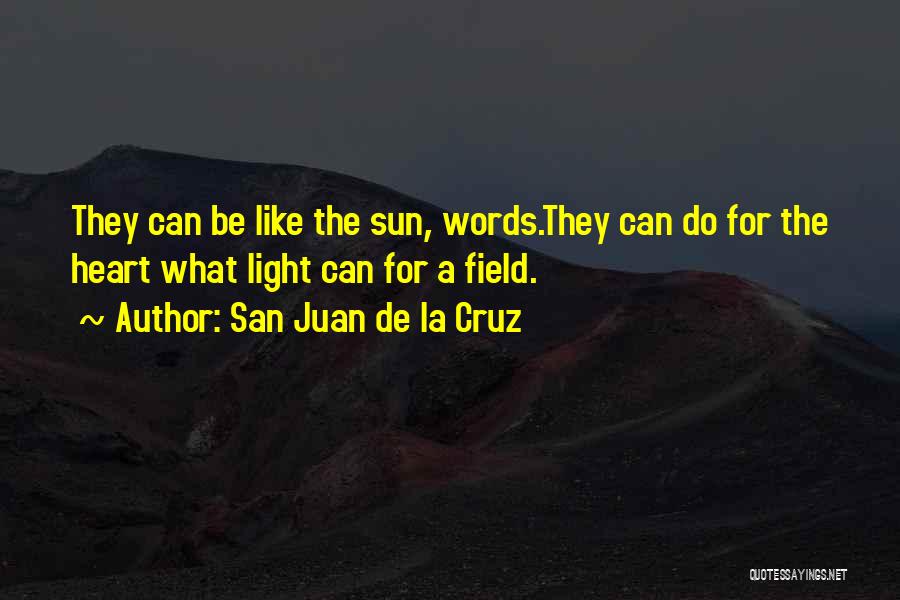 San Juan De La Cruz Quotes: They Can Be Like The Sun, Words.they Can Do For The Heart What Light Can For A Field.