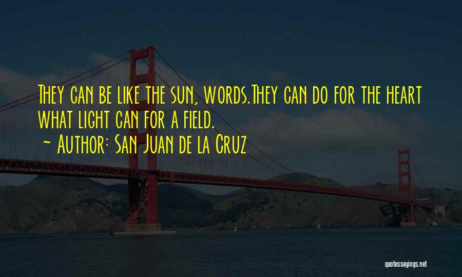 San Juan De La Cruz Quotes: They Can Be Like The Sun, Words.they Can Do For The Heart What Light Can For A Field.