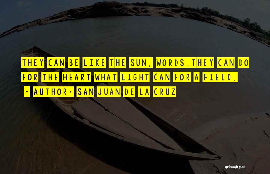 San Juan De La Cruz Quotes: They Can Be Like The Sun, Words.they Can Do For The Heart What Light Can For A Field.