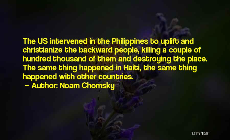 Noam Chomsky Quotes: The Us Intervened In The Philippines To Uplift And Christianize The Backward People, Killing A Couple Of Hundred Thousand Of