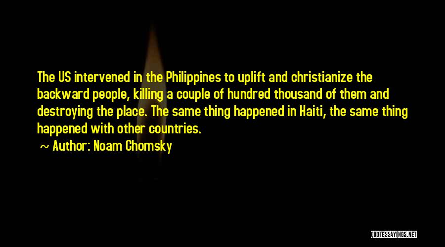 Noam Chomsky Quotes: The Us Intervened In The Philippines To Uplift And Christianize The Backward People, Killing A Couple Of Hundred Thousand Of