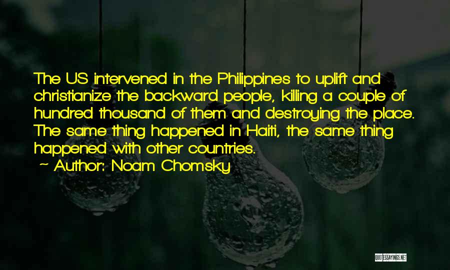 Noam Chomsky Quotes: The Us Intervened In The Philippines To Uplift And Christianize The Backward People, Killing A Couple Of Hundred Thousand Of