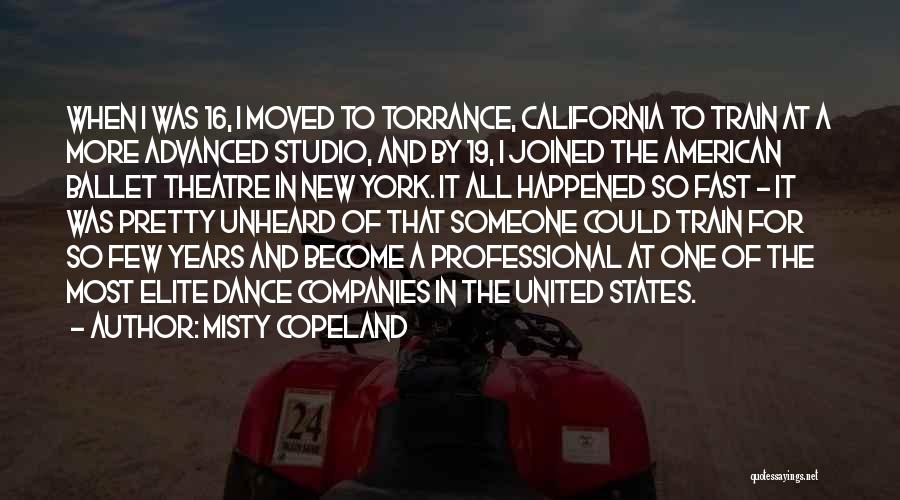 Misty Copeland Quotes: When I Was 16, I Moved To Torrance, California To Train At A More Advanced Studio, And By 19, I