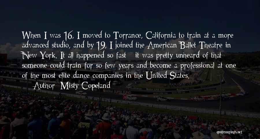 Misty Copeland Quotes: When I Was 16, I Moved To Torrance, California To Train At A More Advanced Studio, And By 19, I